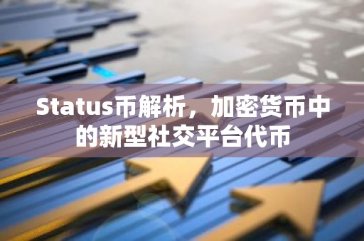 Status币解析，加密货币中的新型社交平台代币