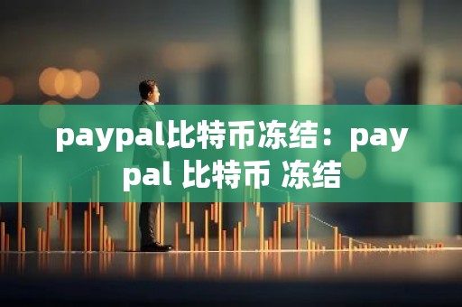paypal比特币冻结：paypal 比特币 冻结