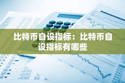 比特币自设指标：比特币自设指标有哪些