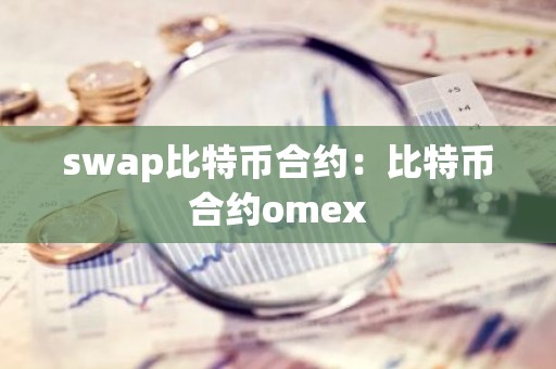 swap比特币合约：比特币合约omex