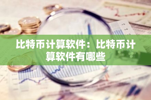 比特币计算软件：比特币计算软件有哪些