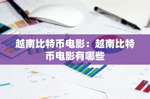 越南比特币电影：越南比特币电影有哪些