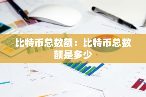 比特币总数额：比特币总数额是多少