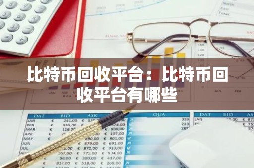 比特币回收平台：比特币回收平台有哪些