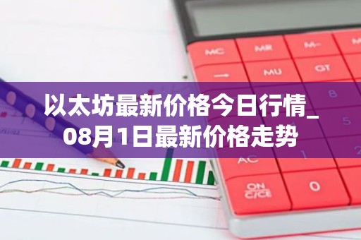 以太坊最新价格今日行情_08月1日最新价格走势
