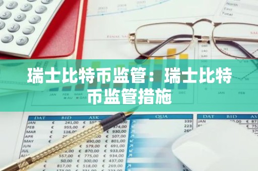 瑞士比特币监管：瑞士比特币监管措施