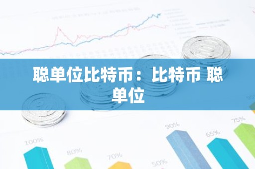 聪单位比特币：比特币 聪单位