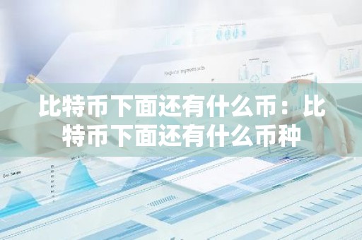 比特币下面还有什么币：比特币下面还有什么币种