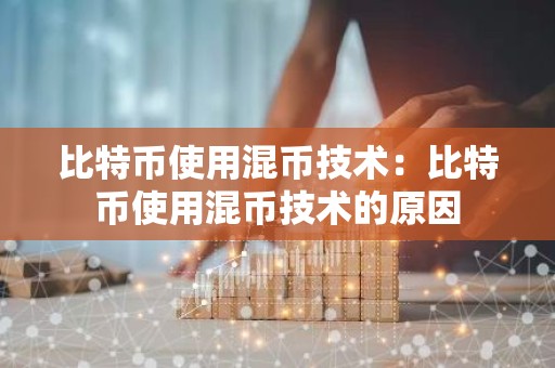 比特币使用混币技术：比特币使用混币技术的原因
