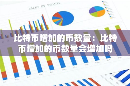 比特币增加的币数量：比特币增加的币数量会增加吗