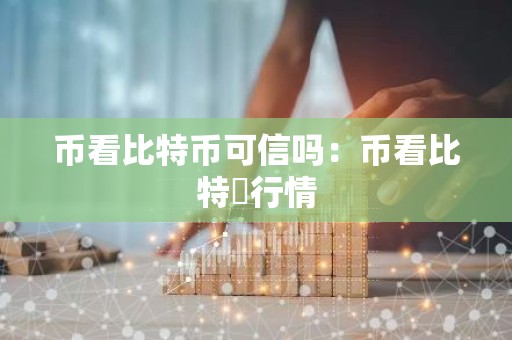 币看比特币可信吗：币看比特帀行情