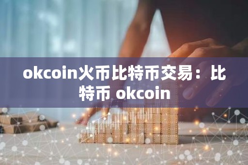 okcoin火币比特币交易：比特币 okcoin