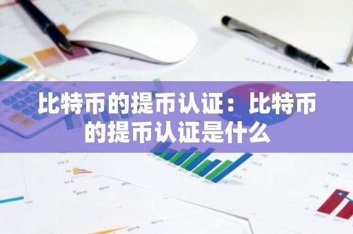 比特币的提币认证：比特币的提币认证是什么