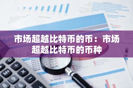 市场超越比特币的币：市场超越比特币的币种