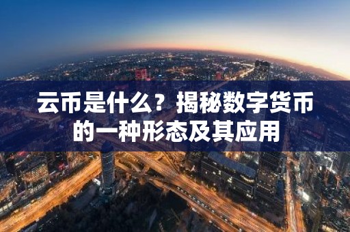 云币是什么？揭秘数字货币的一种形态及其应用