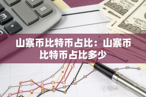 山寨币比特币占比：山寨币比特币占比多少