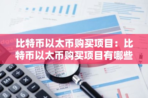 比特币以太币购买项目：比特币以太币购买项目有哪些