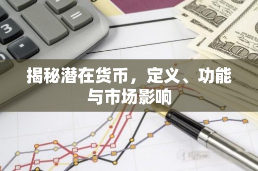 揭秘潜在货币，定义、功能与市场影响