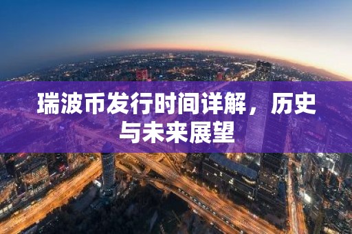 瑞波币发行时间详解，历史与未来展望