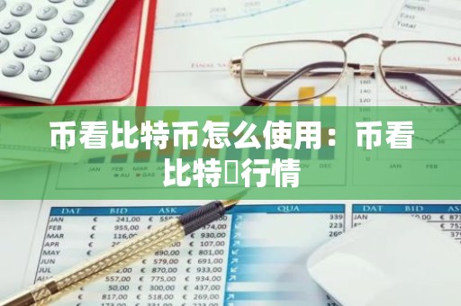 币看比特币怎么使用：币看比特帀行情