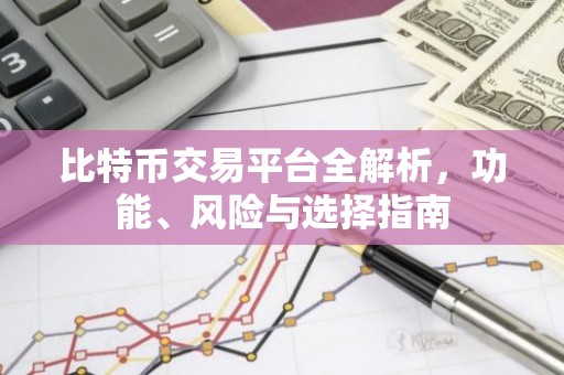 比特币交易平台全解析，功能、风险与选择指南
