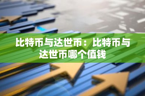 比特币与达世币：比特币与达世币哪个值钱