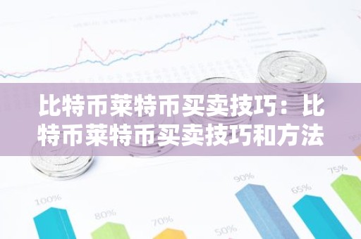 比特币莱特币买卖技巧：比特币莱特币买卖技巧和方法