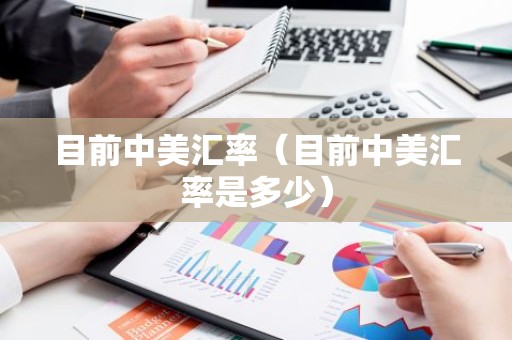 目前中美汇率（目前中美汇率是多少）