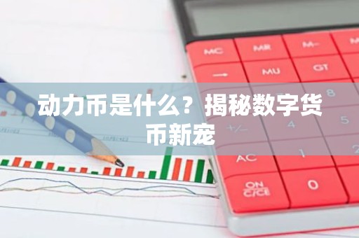 动力币是什么？揭秘数字货币新宠