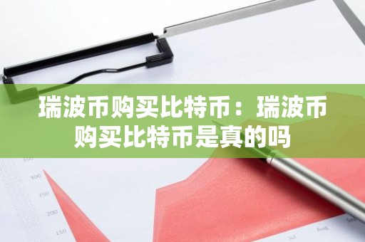 瑞波币购买比特币：瑞波币购买比特币是真的吗