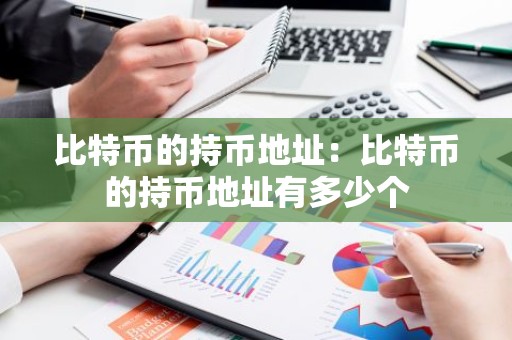 比特币的持币地址：比特币的持币地址有多少个