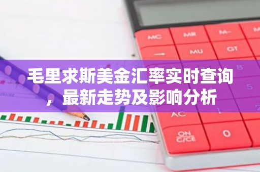 毛里求斯美金汇率实时查询，最新走势及影响分析