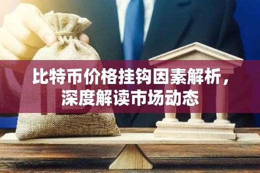 比特币价格挂钩因素解析，深度解读市场动态