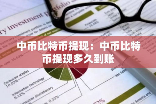 中币比特币提现：中币比特币提现多久到账