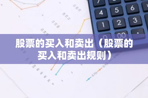 股票的买入和卖出（股票的买入和卖出规则）