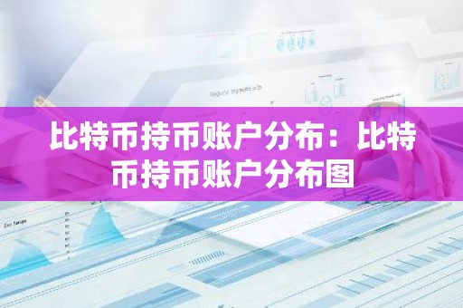 比特币持币账户分布：比特币持币账户分布图