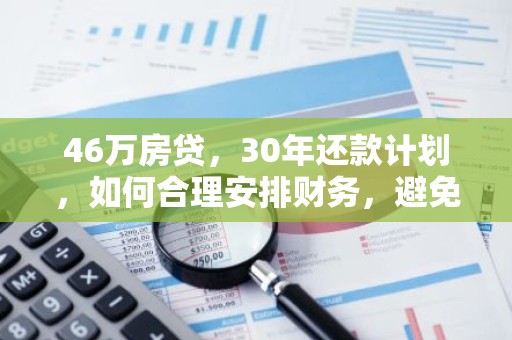 46万房贷，30年还款计划，如何合理安排财务，避免生活压力？