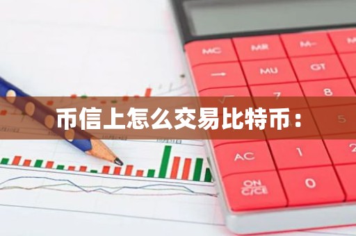 币信上怎么交易比特币：