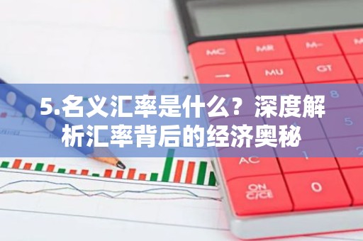 5.名义汇率是什么？深度解析汇率背后的经济奥秘