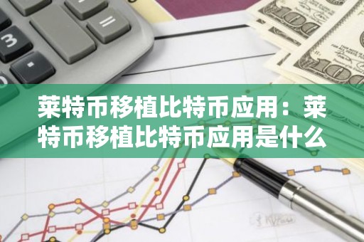 莱特币移植比特币应用：莱特币移植比特币应用是什么