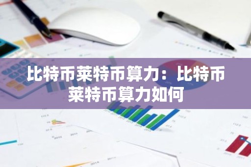 比特币莱特币算力：比特币莱特币算力如何