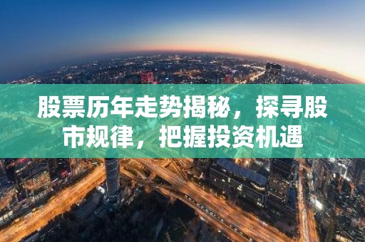股票历年走势揭秘，探寻股市规律，把握投资机遇