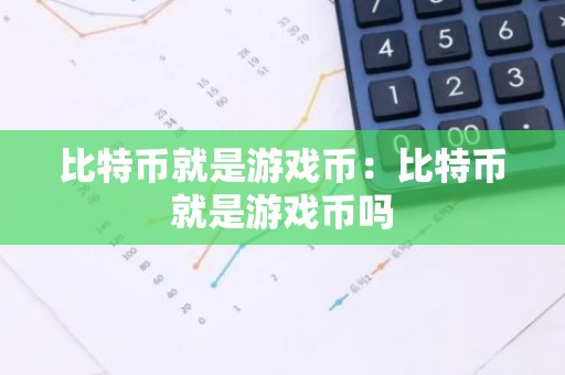 比特币就是游戏币：比特币就是游戏币吗