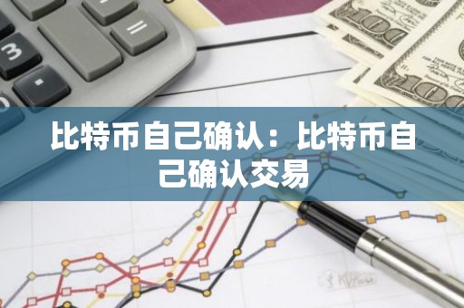 比特币自己确认：比特币自己确认交易