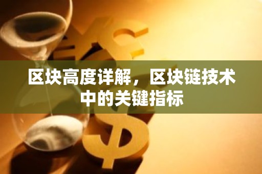 区块高度详解，区块链技术中的关键指标