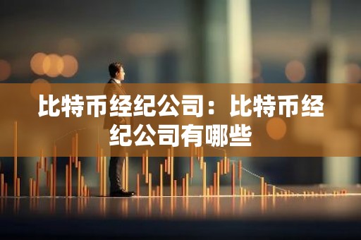 比特币经纪公司：比特币经纪公司有哪些