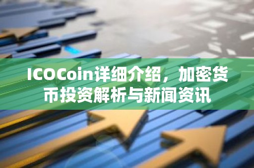 ICOCoin详细介绍，加密货币投资解析与新闻资讯