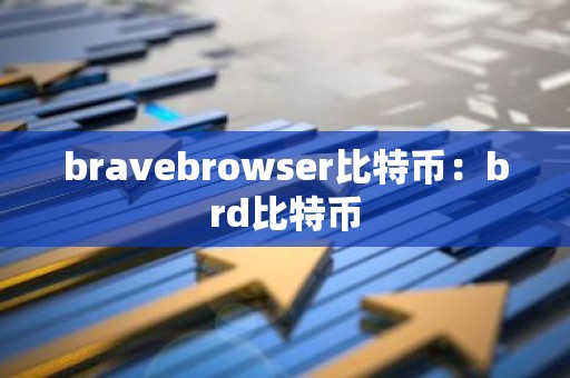 bravebrowser比特币：brd比特币