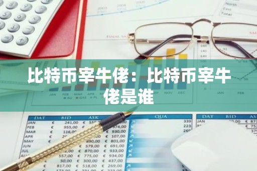 比特币宰牛佬：比特币宰牛佬是谁