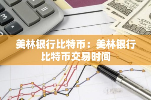 美林银行比特币：美林银行比特币交易时间
